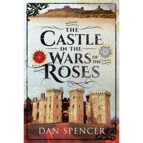 The Castle in the Wars of the Roses (inbunden, eng)