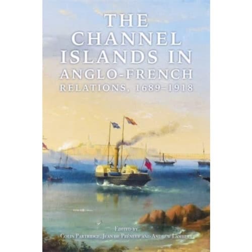 The Channel Islands in Anglo-French Relations, 1689-1918 (inbunden, eng)