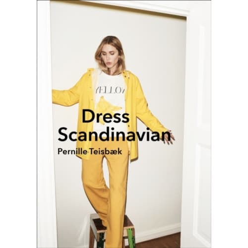 Dress Scandinavian: Style your Life and Wardrobe the Danish Way (inbunden, eng)