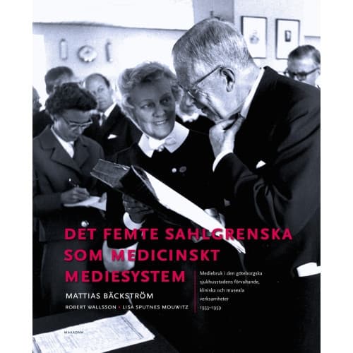 Det femte Sahlgrenska som medicinskt mediesystem : mediebruk i den göteborgska sjukhusstadens förvaltande, kliniska och museala verksamheter 1933-1959
