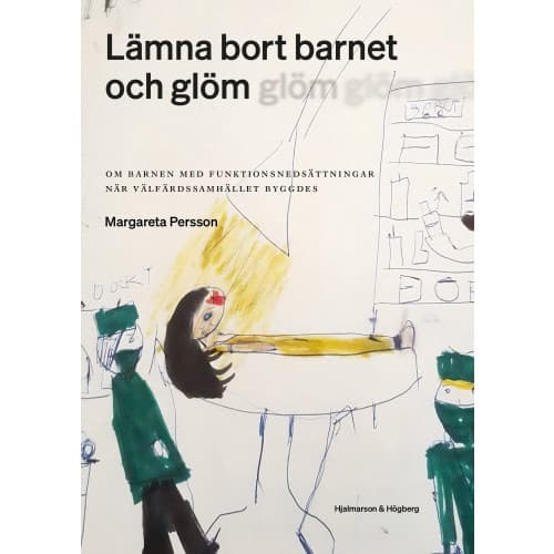 Lämna bort barnet och glöm : om barnen med funktionsnedsättningar när välfärdssamhället byggdes (bok, danskt band)
