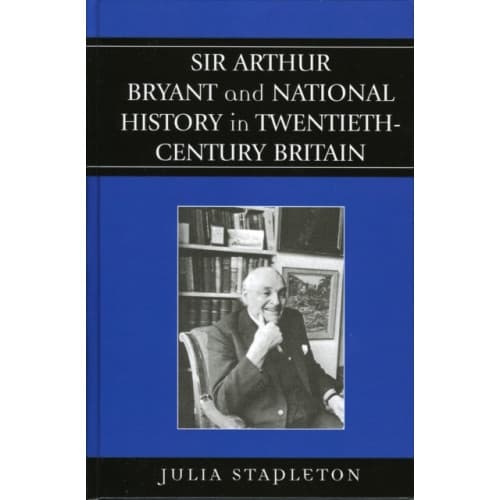 Sir Arthur Bryant and National History in Twentieth-Century Britain (inbunden, eng)