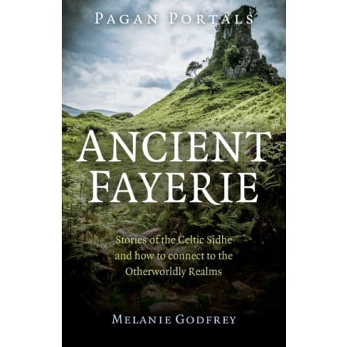 Pagan Portals - Ancient Fayerie - Stories of the Celtic Sidhe and how to connect to the Otherworldly Realms (häftad, eng)