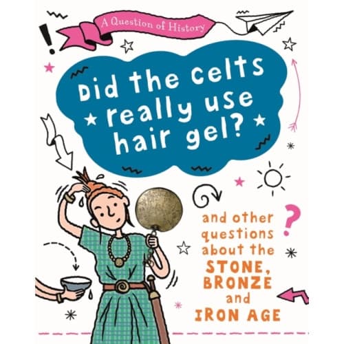 A Question of History: Did the Celts use hair gel? And other questions about the Stone, Bronze and Iron Ages (häftad, eng)