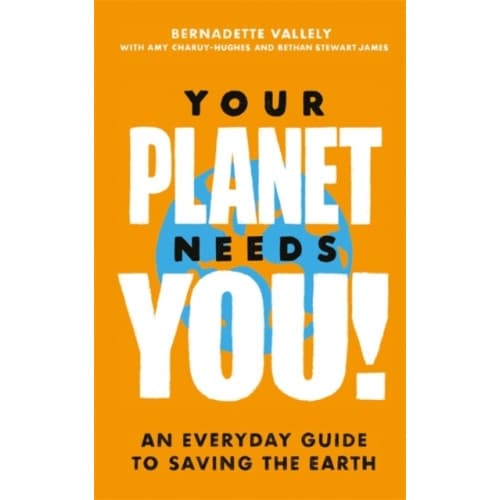 Your Planet Needs You!: An everyday guide to saving the earth (inbunden, eng)