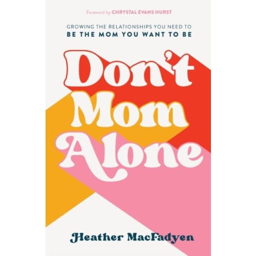 Don`t Mom Alone – Growing the Relationships You Need to Be the Mom You Want to Be (häftad, eng)
