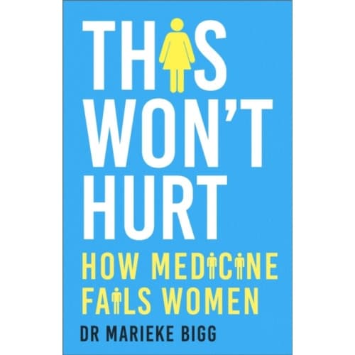 This Won't Hurt - How Medicine Fails Women (inbunden, eng)