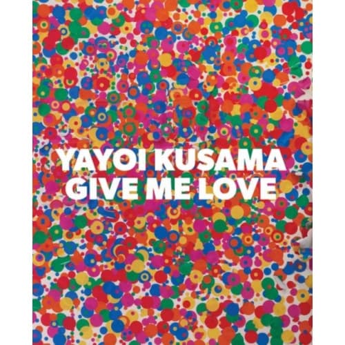 Yayoi Kusama: Give Me Love (inbunden, eng)
