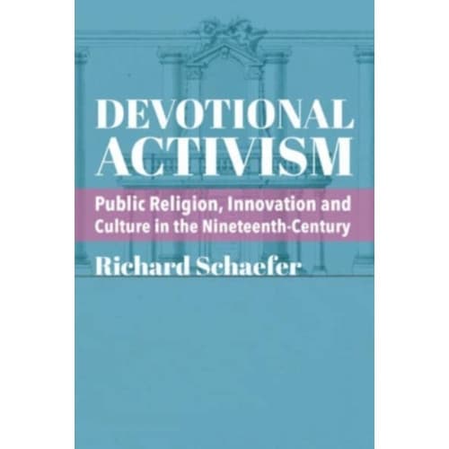 Devotional Activism – Public Religion, Innovation and Culture in the Nineteenth–Century (häftad, eng)