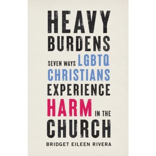 Heavy Burdens – Seven Ways LGBTQ Christians Experience Harm in the Church (häftad, eng)