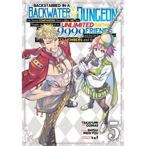 Backstabbed in a Backwater Dungeon: My Party Tried to Kill Me, But Thanks to an Infinite Gacha I Got LVL 9999 Friends and Am Out For Revenge (Manga) V