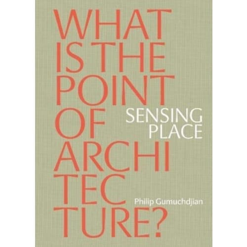Sensing Place: What is the Point of Architecture? (häftad, eng)