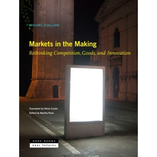 Markets in the Making – Rethinking Competition, Goods, and Innovation (inbunden, eng)