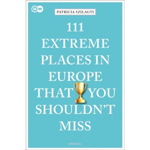 111 Extreme Places in Europe That You Shouldn't Miss (häftad, eng)