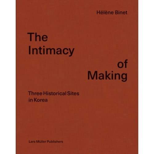 Intimacy of Making: Three Historical Sites in Korea (inbunden, eng)