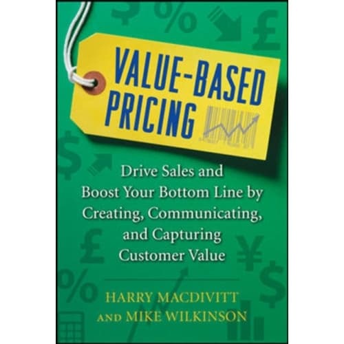 Value-Based Pricing: Drive Sales and Boost Your Bottom Line by Creating, Communicating and Capturing Customer Value (inbunden, eng)