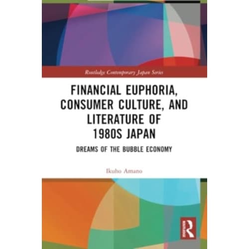 Financial Euphoria, Consumer Culture, and Literature of 1980s Japan (häftad, eng)