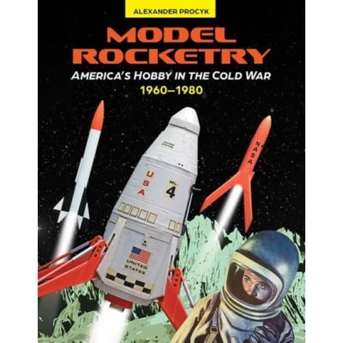 Model Rocketry: America's Hobby in the Cold War 1960-1980 (inbunden, eng)