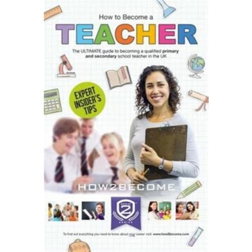 How to Become a Teacher: The Ultimate Guide to Becoming a Qualified Primary or Secondary School Teacher in the UK (häftad, eng)