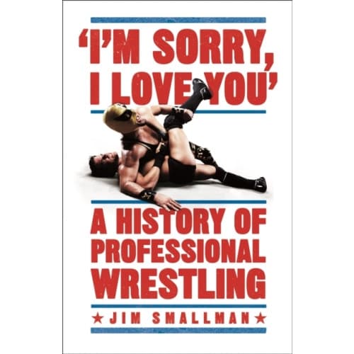 I'm Sorry, I Love You: A History of Professional Wrestling (häftad, eng)