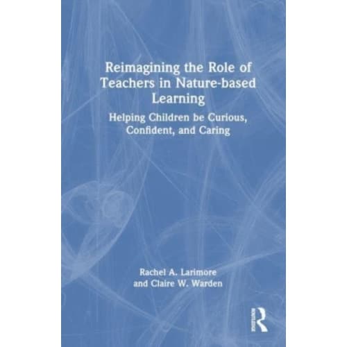 Reimagining the Role of Teachers in Nature-based Learning (häftad, eng)