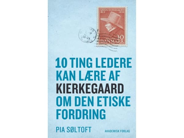 10 ting ledere kan lære af Kierkegaard om den etiske fordring | Pia Søltoft