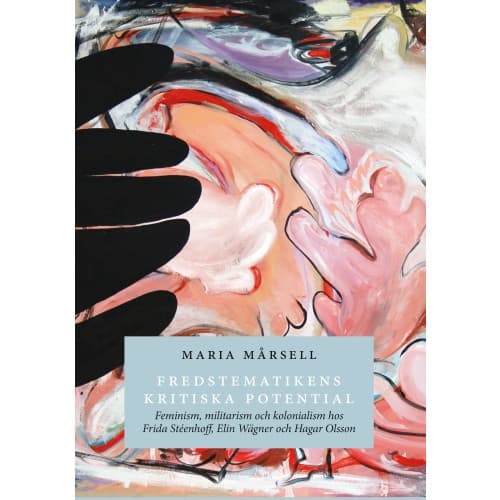 Fredstematikens kritiska potential: feminism, militarism och kolonialism hos Frida Stéenhoff, Elin Wägner och Hagar Olsson (bok, danskt band)