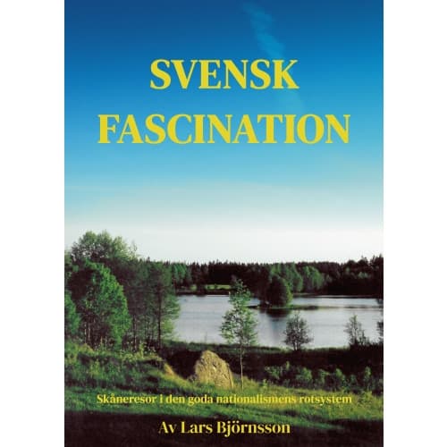 Svensk fascination : skåneresor i den goda nationalismens rotsystem (inbunden)
