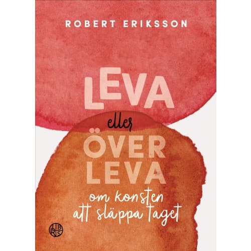 Leva eller överleva : om konsten att släppa taget (inbunden)