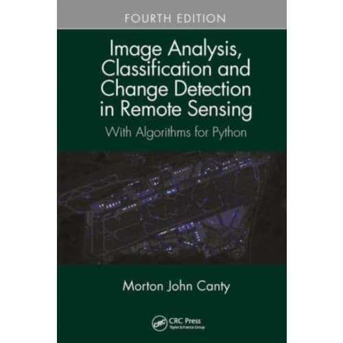 Image Analysis, Classification and Change Detection in Remote Sensing (häftad, eng)