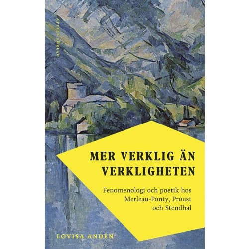 Mer verklig än verkligheten : fenomenologi och poetik hos Merleau-Ponty, Proust och Stendhal (inbunden)