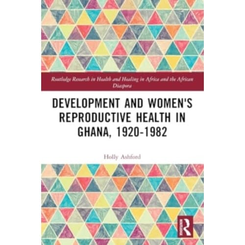 Development and Women's Reproductive Health in Ghana, 1920-1982 (häftad, eng)