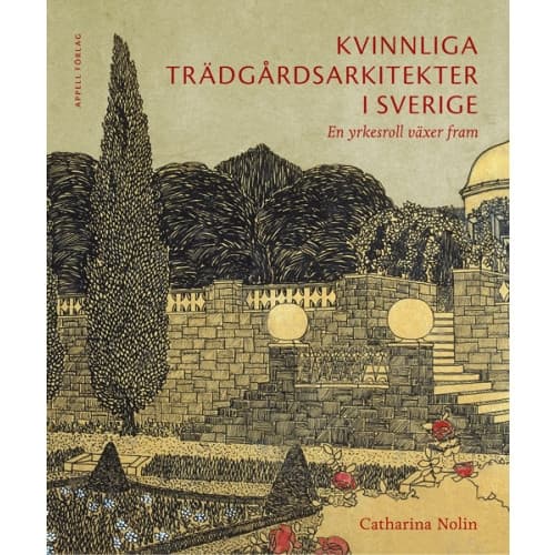 Kvinnliga trädgårdsarkitekter i Sverige : en yrkesroll växer fram (bok, klotband)