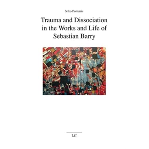 Trauma and Dissociation in the Works and Life of Sebastian Barry (häftad, eng)