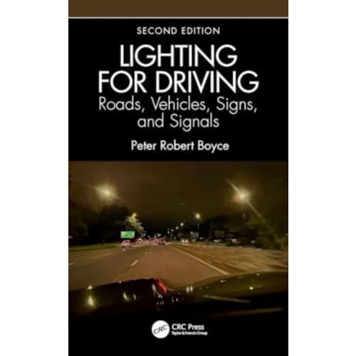 Lighting for Driving: Roads, Vehicles, Signs, and Signals, Second Edition (inbunden, eng)