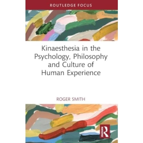 Kinaesthesia in the Psychology, Philosophy and Culture of Human Experience (häftad, eng)