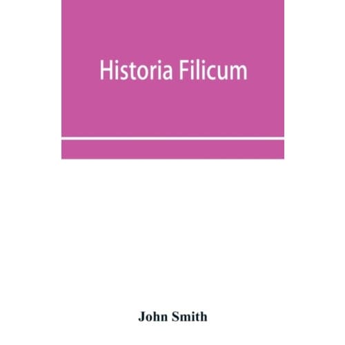 Historia filicum; an exposition of the nature, number and organography of ferns, and review of the principles upon which genera are founded, and the s