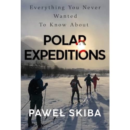 Everything You Never Wanted To Know About Polar Expeditions (häftad, eng)