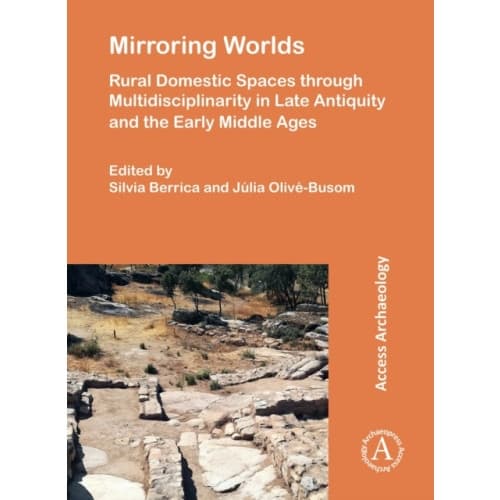 Mirroring Worlds: Rural Domestic Spaces through Multidisciplinarity in Late Antiquity and the Early Middle Ages (häftad, eng)