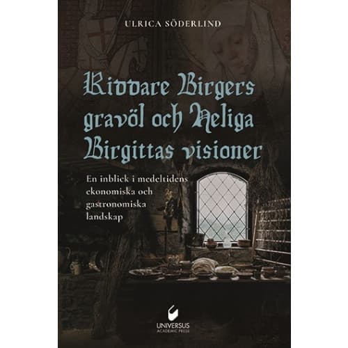 Riddare Birgers gravöl och Heliga Birgittas visioner : en inblick i medeltidens ekonomiska och gastronomiska landskap (inbunden)