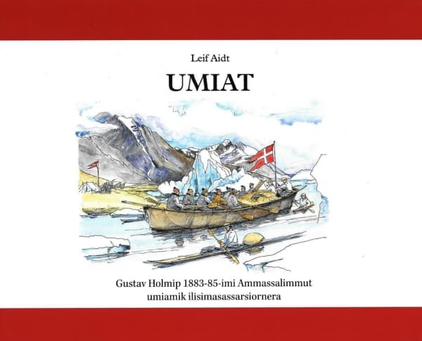 UMIAT–Gustav Holmip 1883-85-imi Ammassalimmut umiamik ilisimasassarsiornera | Leif Aidt
