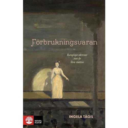 Förbrukningsvaran : Kungliga aktriser 200 år före metoo (inbunden)