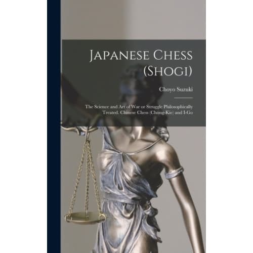 Japanese Chess (shogi); the Science and art of war or Struggle Philosophically Treated. Chinese Chess (chong-kie) and i-go (inbunden, eng)