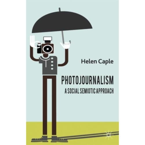 Photojournalism: A Social Semiotic Approach (inbunden, eng)