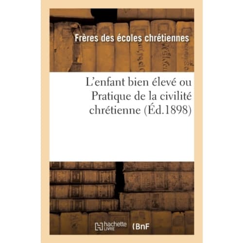 L'Enfant Bien Eleve Ou Pratique de la Civilite Chretienne (Ed.1898) (häftad, fre)