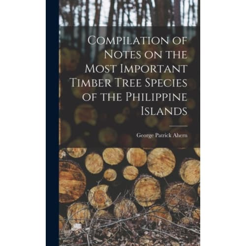 Compilation of Notes on the Most Important Timber Tree Species of the Philippine Islands (inbunden, eng)