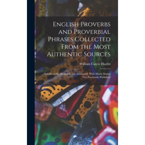 English Proverbs and Proverbial Phrases Collected From the Most Authentic Sources (inbunden, eng)