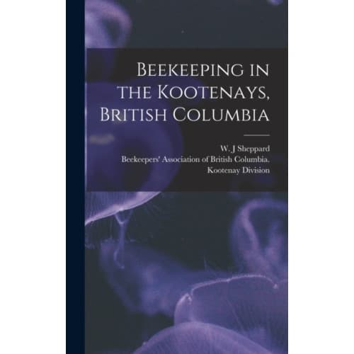 Beekeeping in the Kootenays, British Columbia (inbunden, eng)