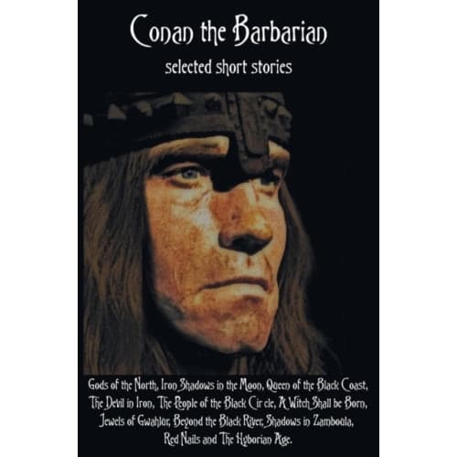 Conan the Barbarian, selected short stories including Gods of the North, Iron Shadows in the Moon, Queen of the Black Coast, The Devil in Iron, The Pe