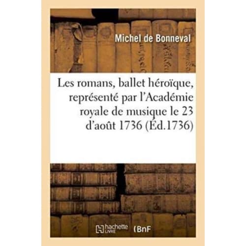 Les Romans, Ballet Heroique, Represente Par l'Academie Royale de Musique, Pour La Premiere (häftad, fre)